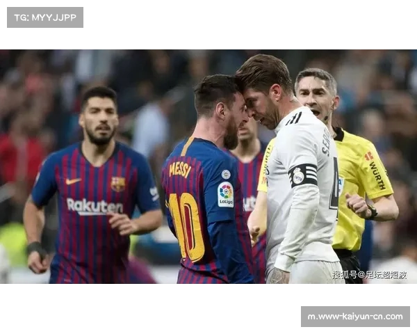 西班牙德比再度引爆战火 皇马巴萨激烈对抗争锋相对 西班牙德比再度引爆战火 皇马巴萨激烈对抗争锋相对